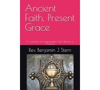 Ancient Faith, Present Grace: A Catechism for Independent Old Catholics in America (Independent Sacramental and Independent Catholic Movement Series)