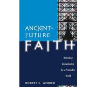 Ancient-Future Faith: Rethinking Evangelicalism for a Postmodern World
