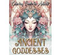 Ancient Goddesses Coloring Book for Adults: Explore Breathtaking Goddess Portraits Featuring Fantasy and Mythology Illustrations | Gateway to Relaxation and Endless Inspiration