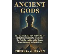 Ancient Gods: How Celestial Beings from Mesopotamia to Mesoamerica Shaped Human Civilization: The Myths, The Evidence, and The Growing Theories Surrounding the Possible Return