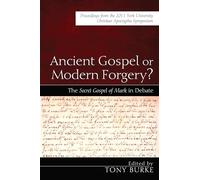 Ancient Gospel or Modern Forgery?: The Secret Gospel of Mark in Debate: Proceedings from the 2011 York University Christian Apocrypha Symposium
