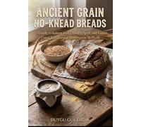 ANCIENT GRAIN NO-KNEAD BREADS: A Guide to Baking with Einkorn, Spelt, and Kamut Using Traditional Fermentation Methods (THE TRADITIONAL FERMENTATION AND PIZZA CRAFT SERIES)