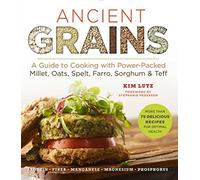 Ancient Grains: The Complete Guide to Cooking with Millet, Oats, Spelt, Farro, Sorghum & Teff (Superfoods for Life Series) (Superfood Series): A Guide ... Millet, Oats, Spelt, Farro, Sorghum & Teff