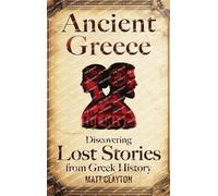 Ancient Greece: Discovering Lost Stories from Greek History