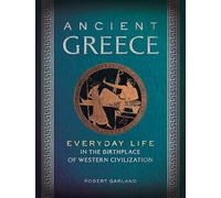 Ancient Greece: Everyday Life in the Birthplace of Western Civilization