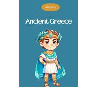 Ancient Greece for kids - Ancient civilizations - Ages 6 to 10: Interesting facts for curious minds about ancient history (Antiquity series)