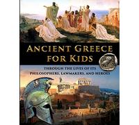 Ancient Greece for Kids Through the Lives of its Philosophers, Lawmakers, and Heroes