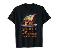 Ancient Greece Makes Me Happy - Greek Trireme - History T-Shirt