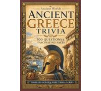 Ancient Greece Trivia: 100 Questions & Fascinating Facts About Gods, Heroes, Athens, Sparta, Philosophy, the Olympic Games and Ancient Greek Life (Timeless Screen-Free Trivia Series)