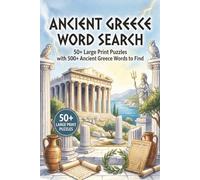 Ancient Greece Word Search: 50+ Large Print Puzzles with 500+ Ancient Greece Words and Fun Historical Facts for Adults, Seniors, and Teens (Ancient Civilization Word Puzzle Series)