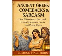 Ancient Greek Comebacks and Sarcasm: How Philosophers, Poets, and Drunk Symposium Guests Shut People Down