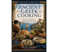 ANCIENT GR OOKING: 50 Recipes Inspired by the Hellenic World and Adapted for Modern Cooking