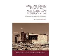 Ancient Greek Democracy and American Republicanism: Prometheus in Political Theory (Edinburgh Studies in Comparative Political Theory and Intellectual History)
