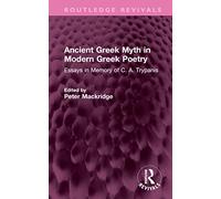 Ancient Greek Myth in Modern Greek Poetry: Essays in Memory of C. A. Trypanis (Routledge Revivals)