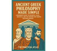 Ancient Greek Philosophy Made Simple: A Beginner’s Guide to Socrates, Plato, Aristotle, and the Wisdom That Shaped Western Thought (Half Hour Help: Philosophy Series)