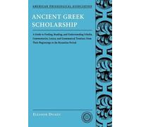 Ancient Greek Scholarship: A Guide to Finding, Reading, and Understanding Scholi