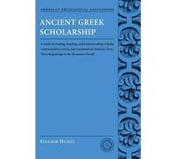 Ancient Greek Scholarship: A Guide to Finding, Reading, and Understanding Scholia, Commentaries, Lexica, and Grammatical Treatises from Their ... Association Classical Resources Series)