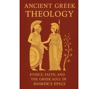 Ancient Greek Theology: Ethics, Faith, and the Greek Soul in Homer's Epics (Pre-Christian Paganism, Ariosophy, Esoteric Hitlerism, and Hyperborean Studies)