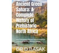 Ancient Green Sahara: A Complete History of Prehistoric North Africa: Lost Civilizations, Climate Shifts & Forgotten Cultures of the Once-Verdant Desert (The Complete World of Ancient Civilizations)