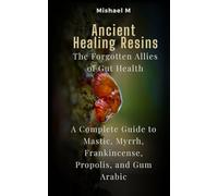 Ancient Healing Resins: The Forgotten Allies of Gut Health: A Complete Guide to Mastic, Myrrh, Frankincense, Propolis, and Gum Arabic