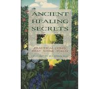 Ancient Healing Secrets: Practical Herbal Remedies from Around the World That Work Today