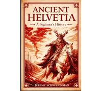 Ancient Helvetia: A Beginner's History