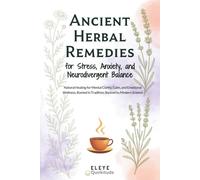 Ancient Herbal Remedies for Stress, Anxiety, and Neurodivergent Balance: Natural Healing for Mental Clarity, Calm, and Emotional Wellness, Rooted in Tradition, Backed by Modern Science