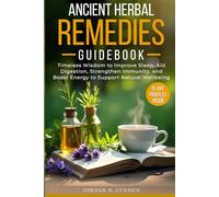 Ancient Herbal Remedies Guidebook: Timeless Wisdom to Improve Sleep, Aid Digestion, Strengthen Immunity, and Boost Energy to Support Natural Wellbeing