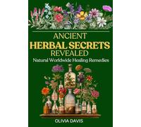 Ancient Herbal Secrets Revealed: Natural Worldwide Healing Remedies
