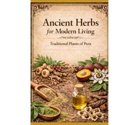Ancient Herbs for Modern Living.: Traditional Plants of Peru. (BeING)