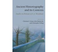 Ancient Historiography and Its Contexts: Studies in Honour of A. J. Woodman by C