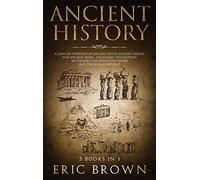 Ancient History: A Concise Overview of Ancient Egypt, Ancient Greece, and Ancient Rome: Including the Egyptian Mythology, the Byzantine Empire and the Roman Republic