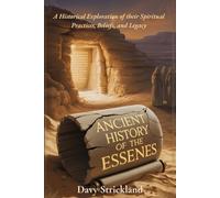Ancient History of the Essenes: A Historical Exploration of their Spiritual Practices, Beliefs, and Legacy