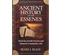 ANCIENT HISTORY OF THE ESSENES: Dead Sea Scrolls Secrets and Qumran Community Life