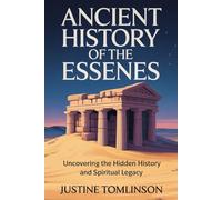 Ancient History of the Essenes: Uncovering the Hidden History and Spiritual Legacy