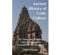 Ancient History of Vedic Culture: The Time Line of India's Vedic Civilization as Presented by the Tradition