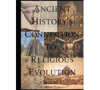 Ancient History's Connection To Religious Evolution: Book 3 (Ancient History's Religious Evolution - Revealed)