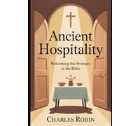 ANCIENT HOSPITALITY: WELCOMING THE STRANGER IN THE BIBLE