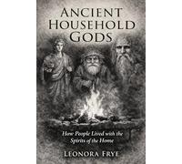 Ancient Household Gods: How People Lived with the Spirits of the Home