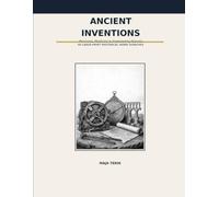 Ancient Inventions: Machines, Medicine & Engineering Marvels