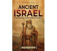 Ancient Israel: An Enthralling Guide to Jewish Kingdoms and the Israelites