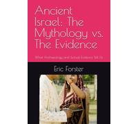 Ancient Israel: The Mythology vs. The Evidence: What Archaeology and Textual Evidence Tell Us