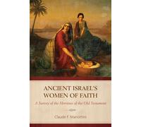 Ancient Israel's Women of Faith: A Survey of the Heroines of the Old Testament