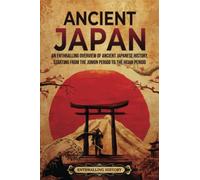 Ancient Japan: An Enthralling Overview of Ancient Japanese History, Starting from the Jomon Period to the Heian Period (Asia)