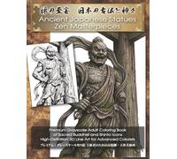 Ancient Japanese Statues: Zen Masterpieces 禅の至宝：日本の古仏と神々: Premium Grayscale Adult Coloring Book of Sacred Buddhist and Shinto Icons: High-Definition ... Colorists プレミアム・グレースケール塗り絵：上級者のための高精細・立体美線画
