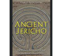 Ancient Jericho: The History and Legacy of One of the World’s Oldest Cities