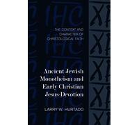 Ancient Jewish Monotheism and Early Christian Jesus-Devotion: The Context and Character of Christological Faith (Library of Early Christology)