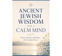Ancient Jewish Wisdom for a Calm Mind: Torah, Talmud, and Prayer for Everyday Peace