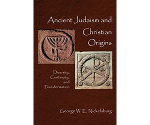 Ancient Judaism and Christian Origins: Diversity, Continuity, and Transformation: 1