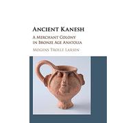 Ancient Kanesh: A Merchant Colony in Bronze Age Anatolia